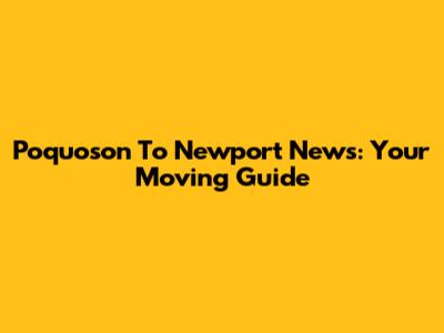 Poquoson To Newport News: Your Moving Guide
