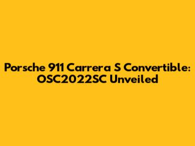 Porsche 911 Carrera S Convertible: OSC2022SC Unveiled