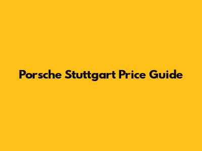 Porsche Stuttgart Price Guide