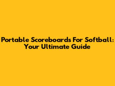 Portable Scoreboards For Softball: Your Ultimate Guide