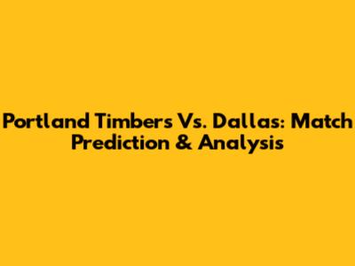 Portland Timbers Vs. Dallas: Match Prediction & Analysis