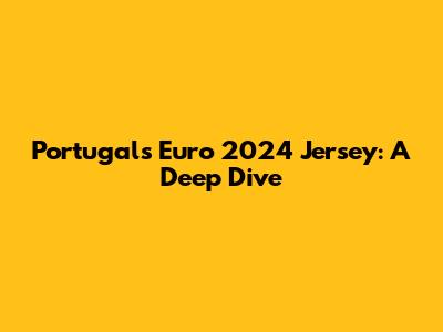 Portugal's Euro 2024 Jersey: A Deep Dive