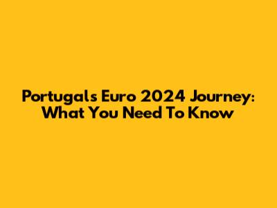 Portugal's Euro 2024 Journey: What You Need To Know