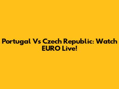 Portugal Vs Czech Republic: Watch EURO Live!