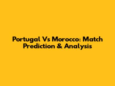 Portugal Vs Morocco: Match Prediction & Analysis