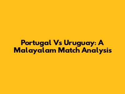 Portugal Vs Uruguay: A Malayalam Match Analysis
