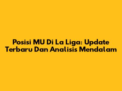 Posisi MU Di La Liga: Update Terbaru Dan Analisis Mendalam