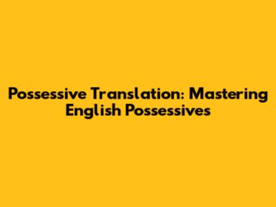 Possessive Translation: Mastering English Possessives