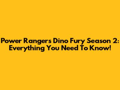 Power Rangers Dino Fury Season 2: Everything You Need To Know!