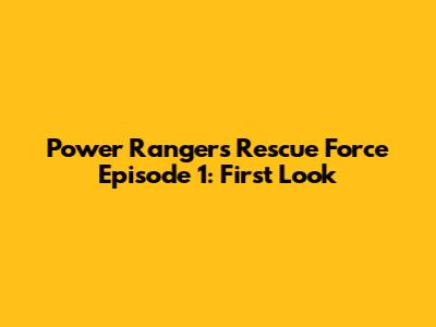 Power Rangers Rescue Force Episode 1: First Look