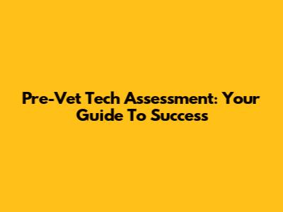Pre-Vet Tech Assessment: Your Guide To Success