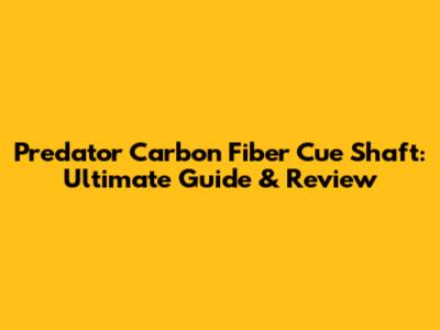 Predator Carbon Fiber Cue Shaft: Ultimate Guide & Review