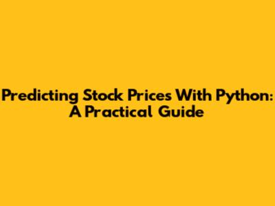 Predicting Stock Prices With Python: A Practical Guide