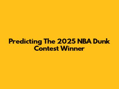 Predicting The 2025 NBA Dunk Contest Winner