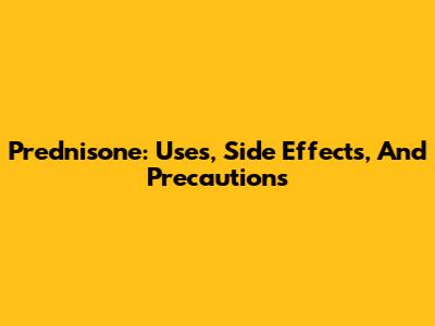 Prednisone: Uses, Side Effects, And Precautions