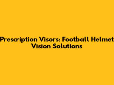 Prescription Visors: Football Helmet Vision Solutions