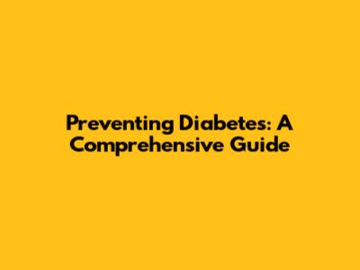 Preventing Diabetes: A Comprehensive Guide
