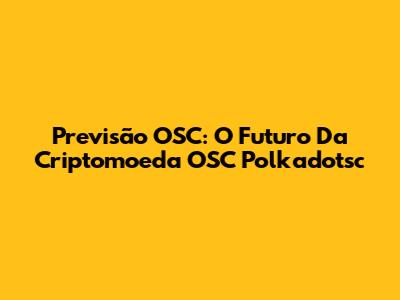 Previsão OSC: O Futuro Da Criptomoeda OSC Polkadotsc