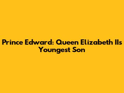 Prince Edward: Queen Elizabeth II's Youngest Son