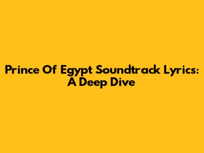 Prince Of Egypt Soundtrack Lyrics: A Deep Dive