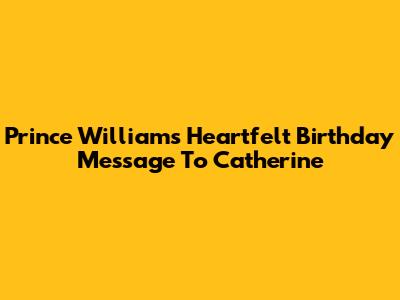 Prince William's Heartfelt Birthday Message To Catherine