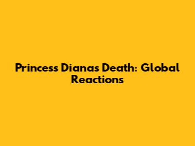 Princess Diana's Death: Global Reactions
