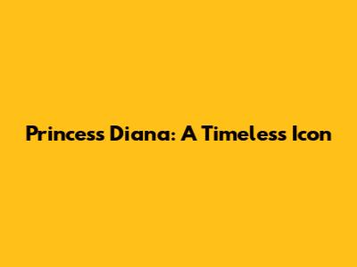 Princess Diana: A Timeless Icon