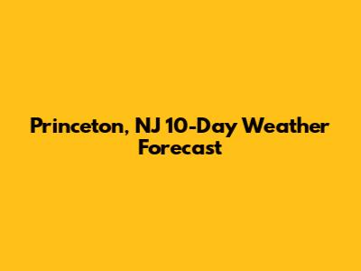 Princeton, NJ 10-Day Weather Forecast