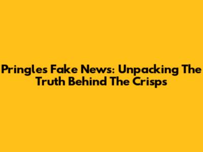 Pringles Fake News: Unpacking The Truth Behind The Crisps