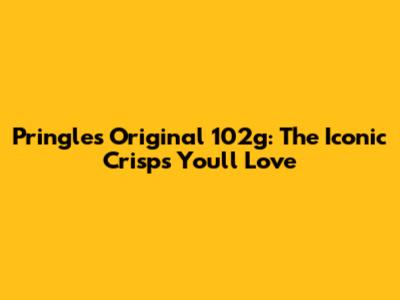 Pringles Original 102g: The Iconic Crisps You'll Love
