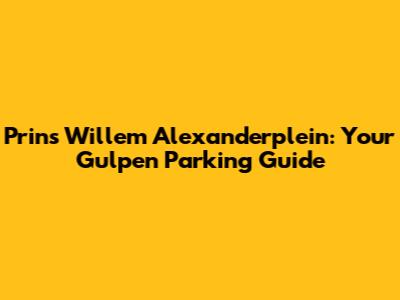 Prins Willem Alexanderplein: Your Gulpen Parking Guide