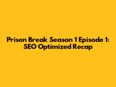 Prison Break Season 1 Episode 1: SEO Optimized Recap