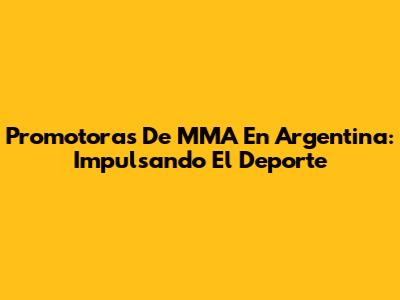 Promotoras De MMA En Argentina: Impulsando El Deporte
