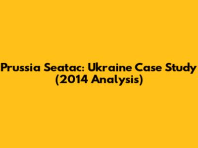 Prussia Seatac: Ukraine Case Study (2014 Analysis)