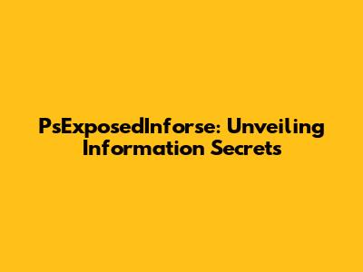 PsExposedInforse: Unveiling Information Secrets