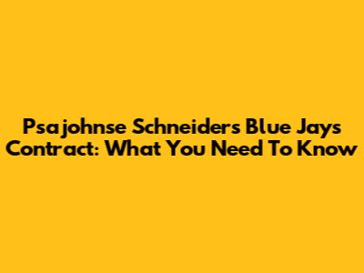 Psajohnse Schneider's Blue Jays Contract: What You Need To Know