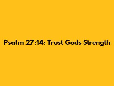 Psalm 27:14: Trust God's Strength