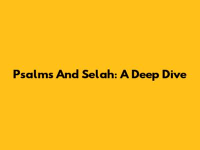 Psalms And Selah: A Deep Dive