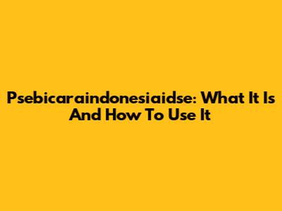 Psebicaraindonesiaidse: What It Is And How To Use It
