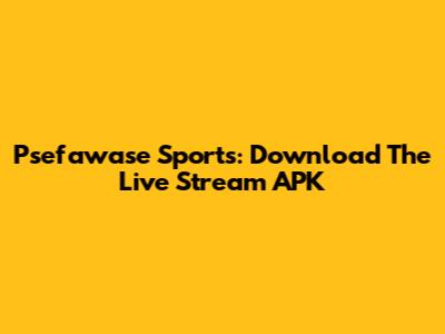 Psefawase Sports: Download The Live Stream APK