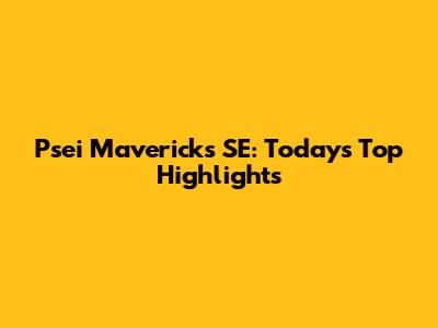 Psei Mavericks SE: Today's Top Highlights