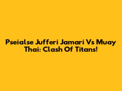 Pseialse Jufferi Jamari Vs Muay Thai: Clash Of Titans!