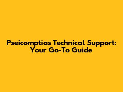 Pseicomptias Technical Support: Your Go-To Guide