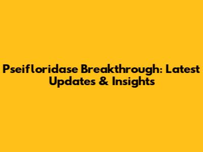 Pseifloridase Breakthrough: Latest Updates & Insights