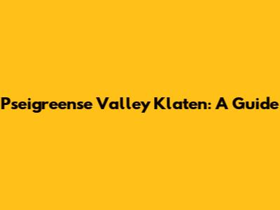 Pseigreense Valley Klaten: A Guide