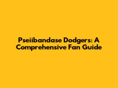 Pseiibandase Dodgers: A Comprehensive Fan Guide