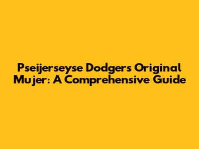 Pseijerseyse Dodgers Original Mujer: A Comprehensive Guide