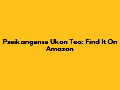 Pseikangense Ukon Tea: Find It On Amazon