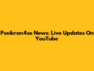 Pseikron4se News: Live Updates On YouTube