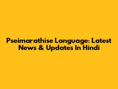 Pseimarathise Language: Latest News & Updates In Hindi
